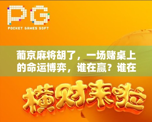 葡京麻将胡了，一场赌桌上的命运博弈，谁在赢？谁在输？