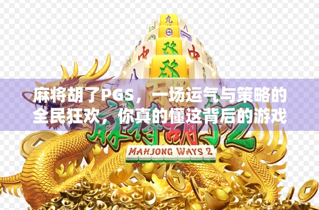 麻将胡了PGS，一场运气与策略的全民狂欢，你真的懂这背后的游戏哲学吗？