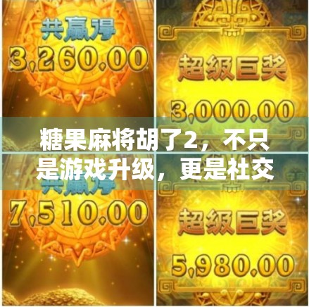 糖果麻将胡了2，不只是游戏升级，更是社交与情感的新玩法