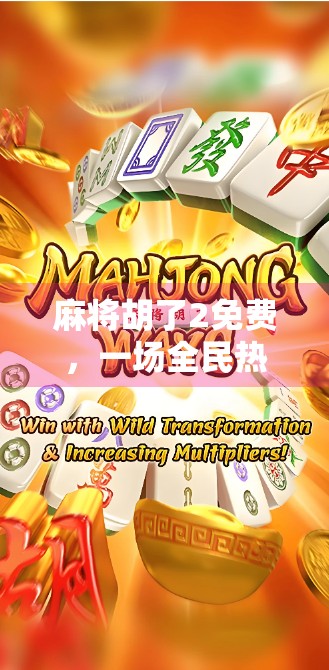 麻将胡了2免费，一场全民热潮背后的真相与反思