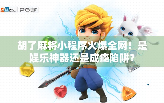 胡了麻将小程序火爆全网！是娱乐神器还是成瘾陷阱？