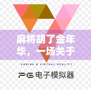 麻将胡了金年华，一场关于运气、策略与人生智慧的博弈