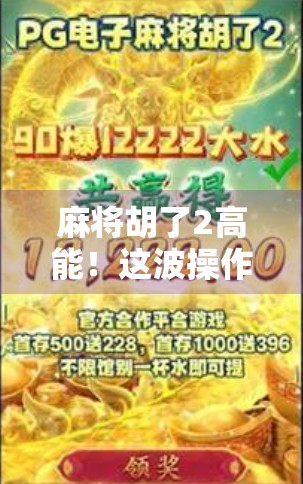 麻将胡了2高能！这波操作直接封神，老玩家都看傻眼了！