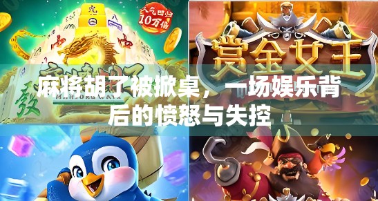 麻将胡了被掀桌，一场娱乐背后的愤怒与失控