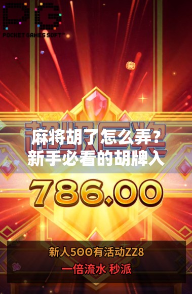 麻将胡了怎么弄？新手必看的胡牌入门指南，看完秒变牌桌高手！