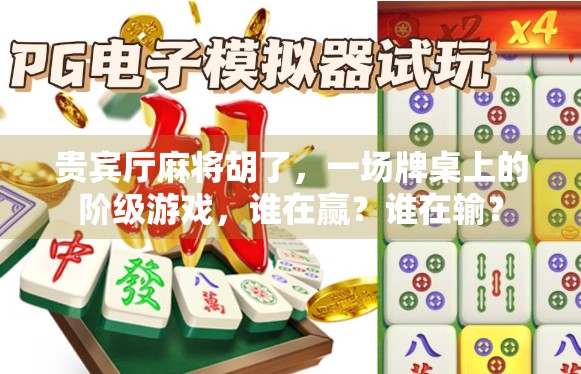 贵宾厅麻将胡了，一场牌桌上的阶级游戏，谁在赢？谁在输？
