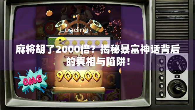 麻将胡了2000倍？揭秘暴富神话背后的真相与陷阱！