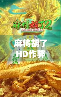 麻将胡了HD作弊门，一场关于游戏公平与玩家信任的警钟