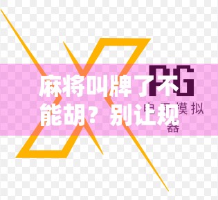 麻将叫牌了不能胡？别让规则误会了你的牌运！