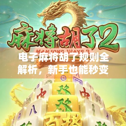 电子麻将胡了规则全解析，新手也能秒变高手的秘籍！