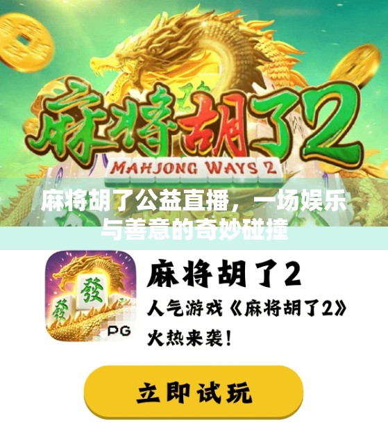 麻将胡了公益直播，一场娱乐与善意的奇妙碰撞