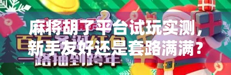 麻将胡了平台试玩实测，新手友好还是套路满满？看完这篇再决定要不要玩！