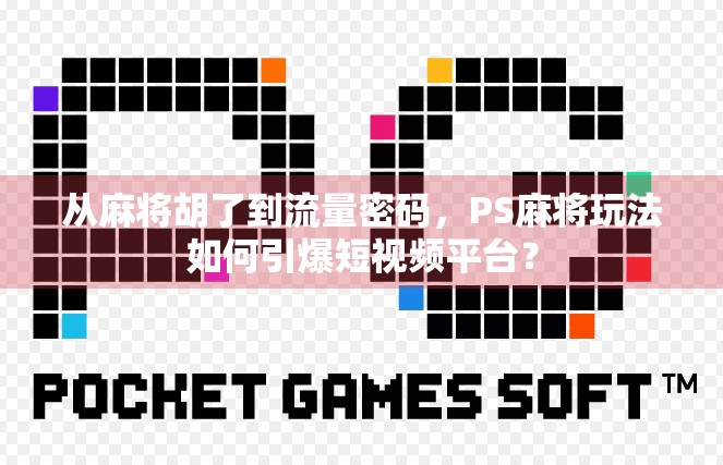 从麻将胡了到流量密码，PS麻将玩法如何引爆短视频平台？