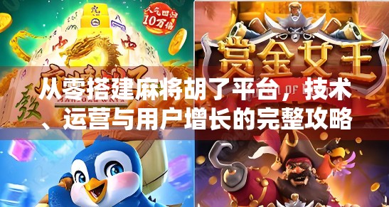 从零搭建麻将胡了平台，技术、运营与用户增长的完整攻略