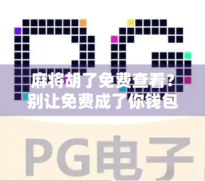 麻将胡了免费查看？别让免费成了你钱包的陷阱！