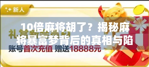 10倍麻将胡了？揭秘麻将暴富梦背后的真相与陷阱！