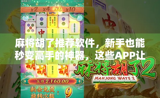 麻将胡了推荐软件，新手也能秒变高手的神器，这些APP让你赢麻了！