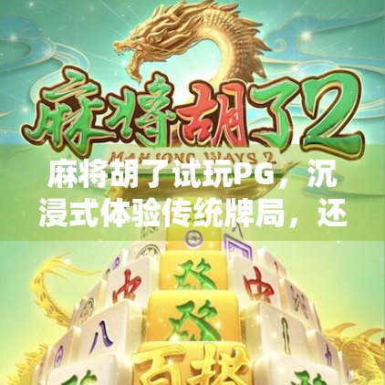 麻将胡了试玩PG，沉浸式体验传统牌局，还能赢真实奖励？一文带你全面拆解！