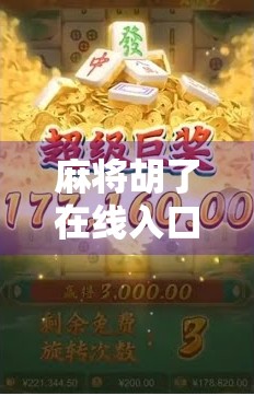 麻将胡了在线入口全解析，新手必看！如何安全畅玩线上麻将不踩坑？