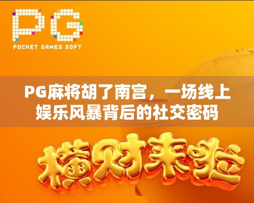 PG麻将胡了南宫，一场线上娱乐风暴背后的社交密码