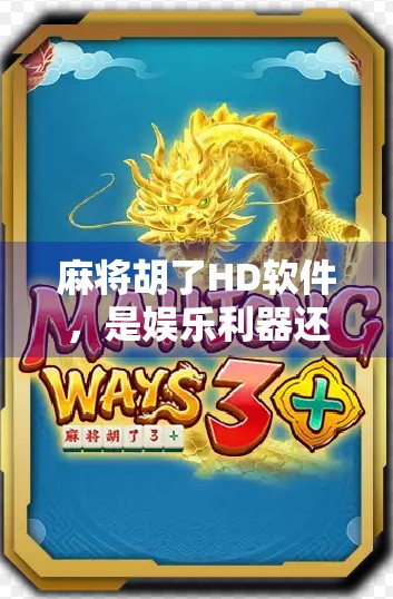 麻将胡了HD软件，是娱乐利器还是成瘾陷阱？深度测评告诉你真相！