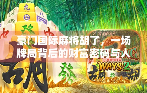 豪门国际麻将胡了，一场牌局背后的财富密码与人性博弈