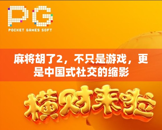 麻将胡了2，不只是游戏，更是中国式社交的缩影