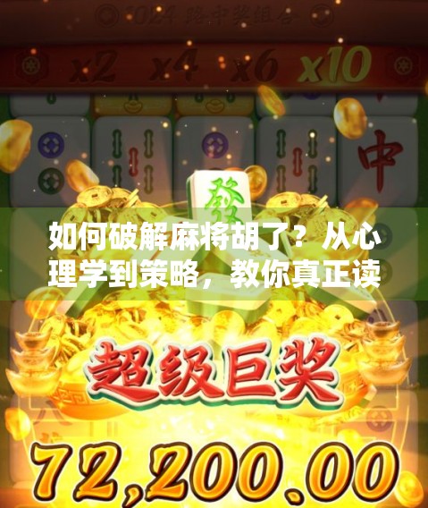 如何破解麻将胡了？从心理学到策略，教你真正读懂这场中国式博弈