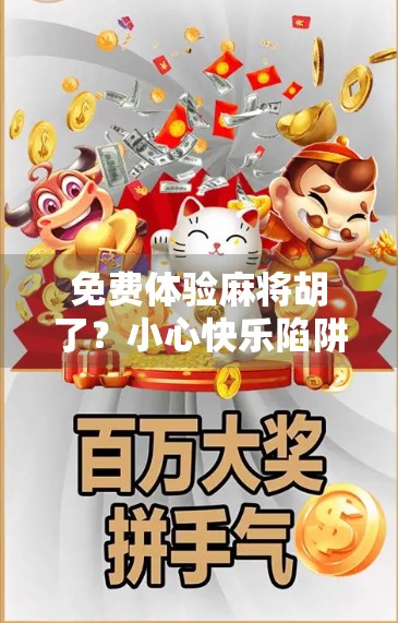 免费体验麻将胡了？小心快乐陷阱背后的套路！