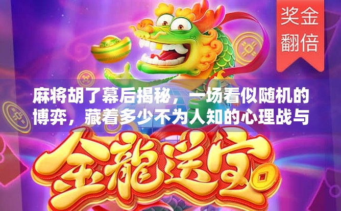 麻将胡了幕后揭秘，一场看似随机的博弈，藏着多少不为人知的心理战与规则漏洞？