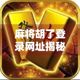 麻将胡了登录网址揭秘，别再被钓鱼网站骗了！新手必看避坑指南！