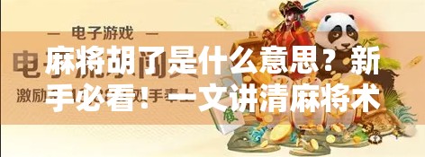 麻将胡了是什么意思？新手必看！一文讲清麻将术语背后的逻辑与乐趣