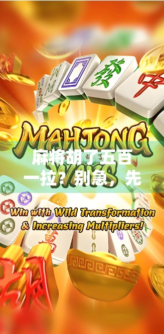 麻将胡了五百一拉？别急，先看看你是不是运气爆棚还是钱包见底！