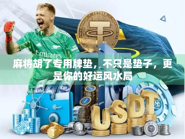 麻将胡了专用牌垫，不只是垫子，更是你的好运风水局