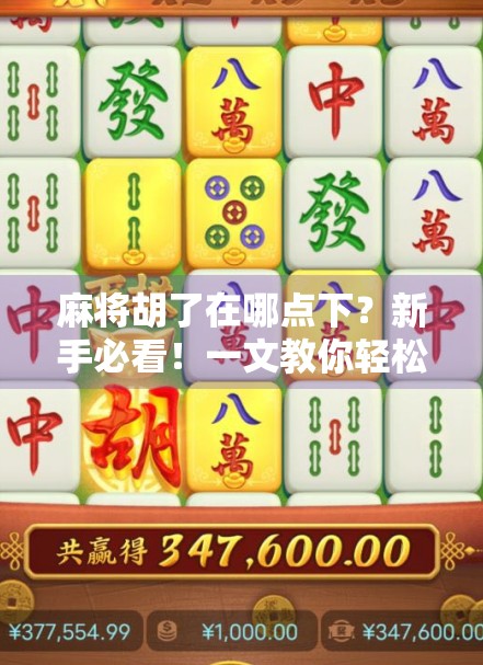 麻将胡了在哪点下？新手必看！一文教你轻松找到胡牌按钮，告别尴尬操作！