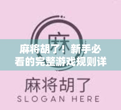 麻将胡了!新手必看的完整游戏规则详解,让你从听牌小白变胡牌高手 麻将胡了!新手必看的完整游戏规则详解,让你从听牌小白变胡牌高手