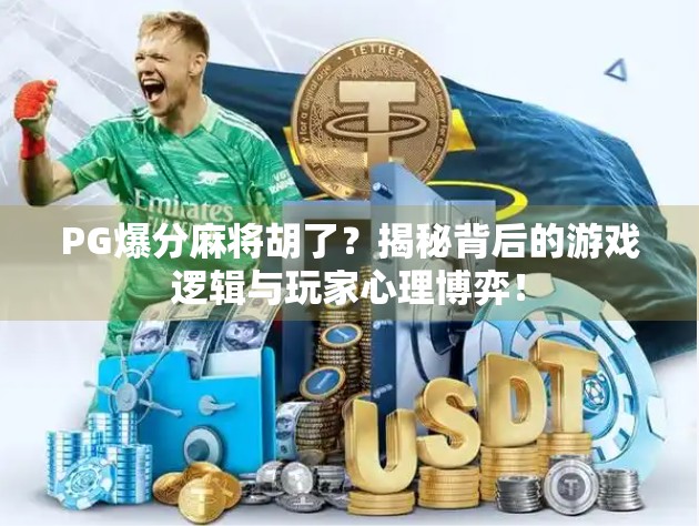 PG爆分麻将胡了?揭秘背后的游戏逻辑与玩家心理博弈! PG爆分麻将胡了?揭秘背后的游戏逻辑与玩家心理博弈!